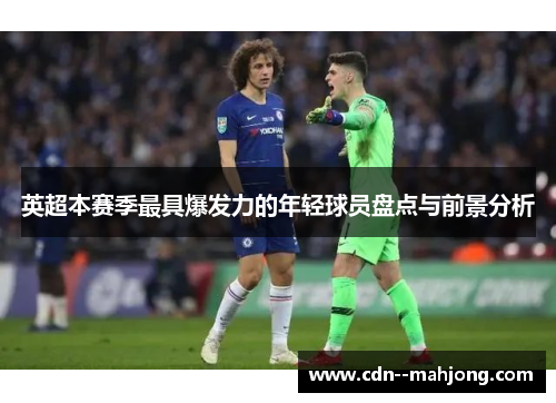 英超本赛季最具爆发力的年轻球员盘点与前景分析