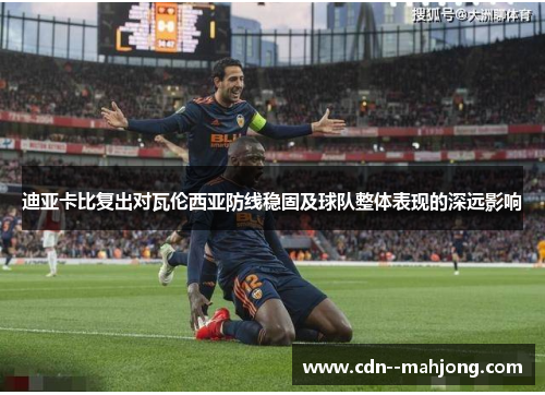 迪亚卡比复出对瓦伦西亚防线稳固及球队整体表现的深远影响