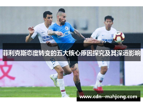 菲利克斯态度转变的五大核心原因探究及其深远影响