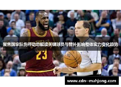 聚焦国家队伤停动态解读关键球员与替补影响整体实力变化趋势