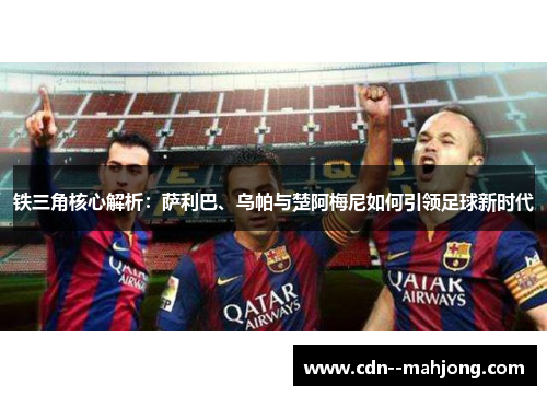 铁三角核心解析：萨利巴、乌帕与楚阿梅尼如何引领足球新时代