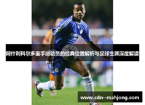阿什利科尔多面手运动员的经典位置解析与足球生涯深度解读 阿什利科尔多面手运动员的经典位置解析与足球生涯深度解读