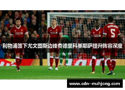 利物浦签下尤文图斯边锋费德里科基耶萨提升阵容深度